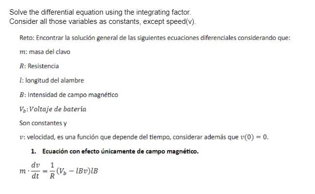 Solve the differential equation using the integrating factor. Consider all those variables as constants, except speed(v). Ret