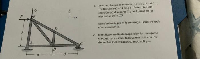 1. En la cercha que se muestra, \( d=4 \mathrm{ft}, h=6 \mathrm{ft} \), \( P=8 \mathrm{kips} \) y \( Q=12 \mathrm{kips} \). D