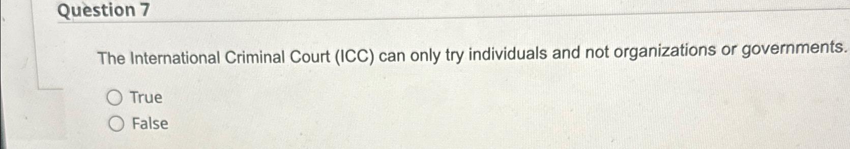 Solved Question 7The International Criminal Court (ICC) ﻿can | Chegg.com