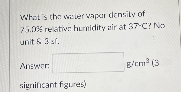 Solved What is the water vapor density of 75.0% relative | Chegg.com