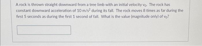 Solved A rock is thrown straight downward from a tree limb | Chegg.com