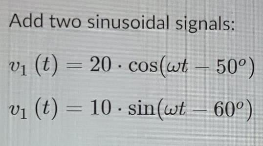 Solved Add two sinusoidal signals: vi (t) = 20. cos(wt - | Chegg.com