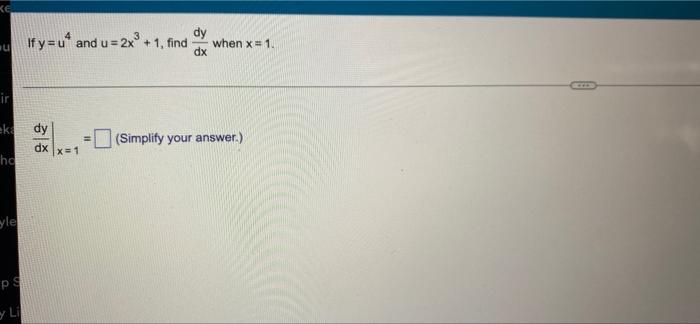 KE u=2x If y= u and su +1, find dy when x 1 dx ir ke d dy dx (Simplify your answer.) X=1 ho yle PS y Lil