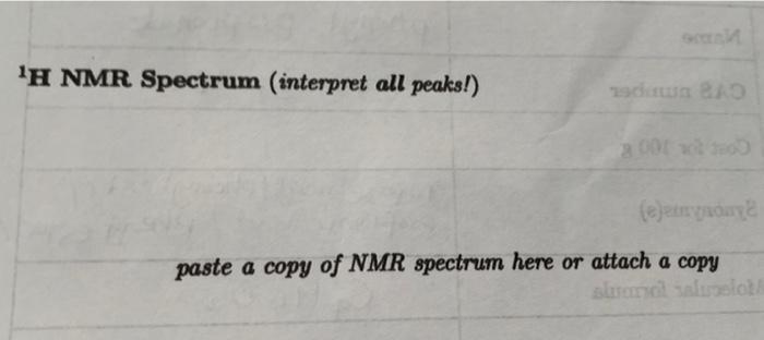 \( { }^{1} \mathbf{H} \) NMR. Spectrum (interpret all peaks!)
paste a copy of \( N M R \) spectrum here or attach a copy