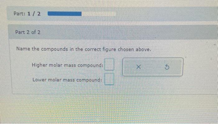 Name the compounds in the correct figure chosen above.
Higher molar mass compound:
Lower molar mass compound: