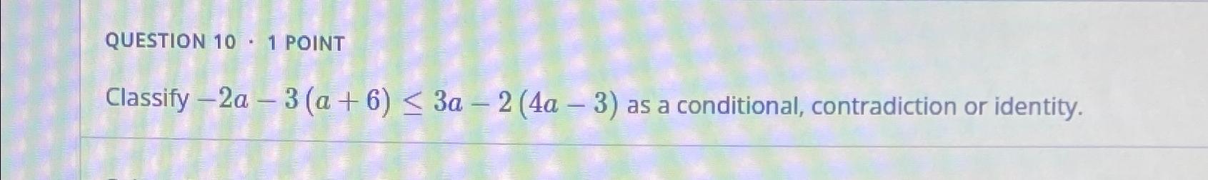 Solved QUESTION 10 - 1 ﻿POINTClassify -2a-3(a+6)≤3a-2(4a-3) | Chegg.com
