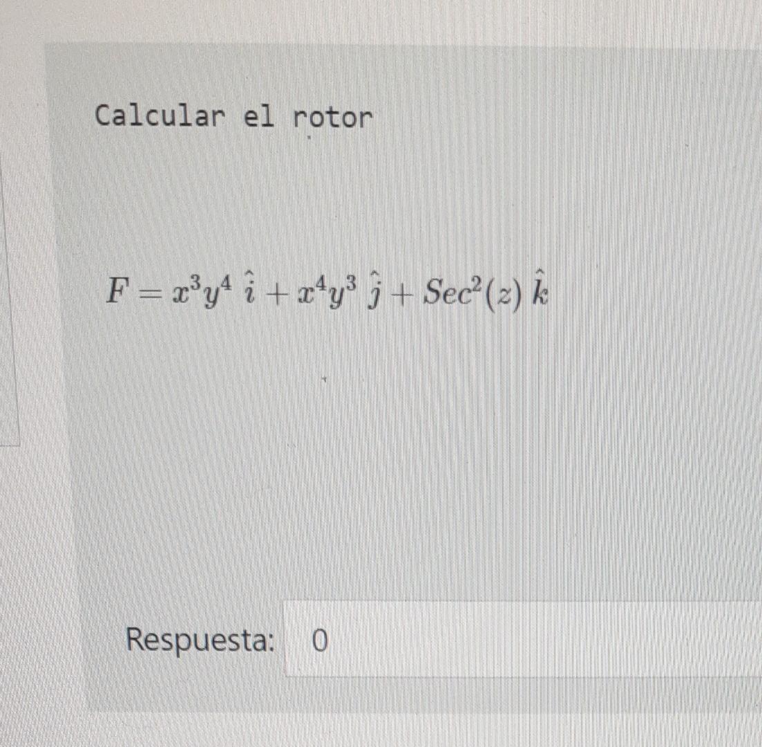 Calcular el rotor F = x³y² + x¹y³j+Sec² (2) k Respuesta: 0