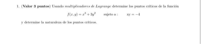 1. (Valor 3 puntos) Usando multiplicadores de Lagrange determine los puntos críticos de la función \( f(x, y)=x^{3}+3 y^{2} \