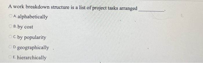 Solved A work breakdown structure is a list of project tasks | Chegg.com