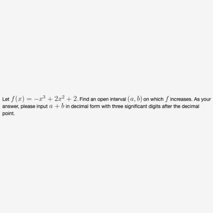 Solved Let f(x)=−x3+2x2+2. Find an open interval (a,b) on | Chegg.com