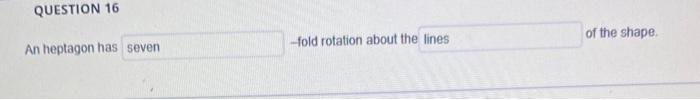 Solved QUESTION 16 An heptagon has -fold rotation about the | Chegg.com