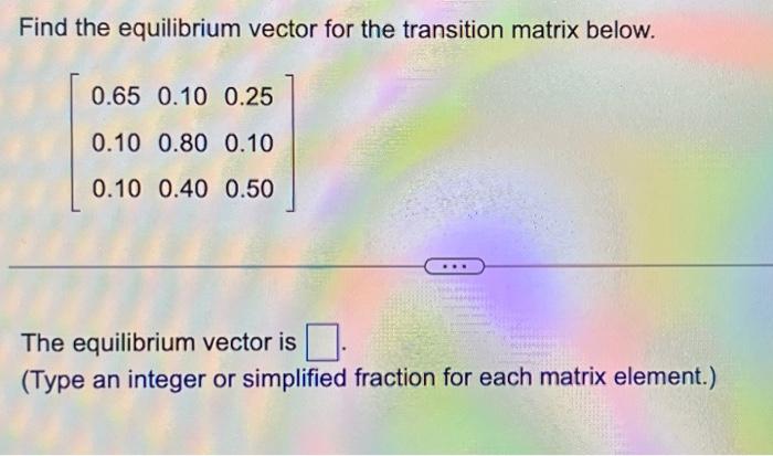 Solved Find the equilibrium vector for the transition matrix | Chegg.com
