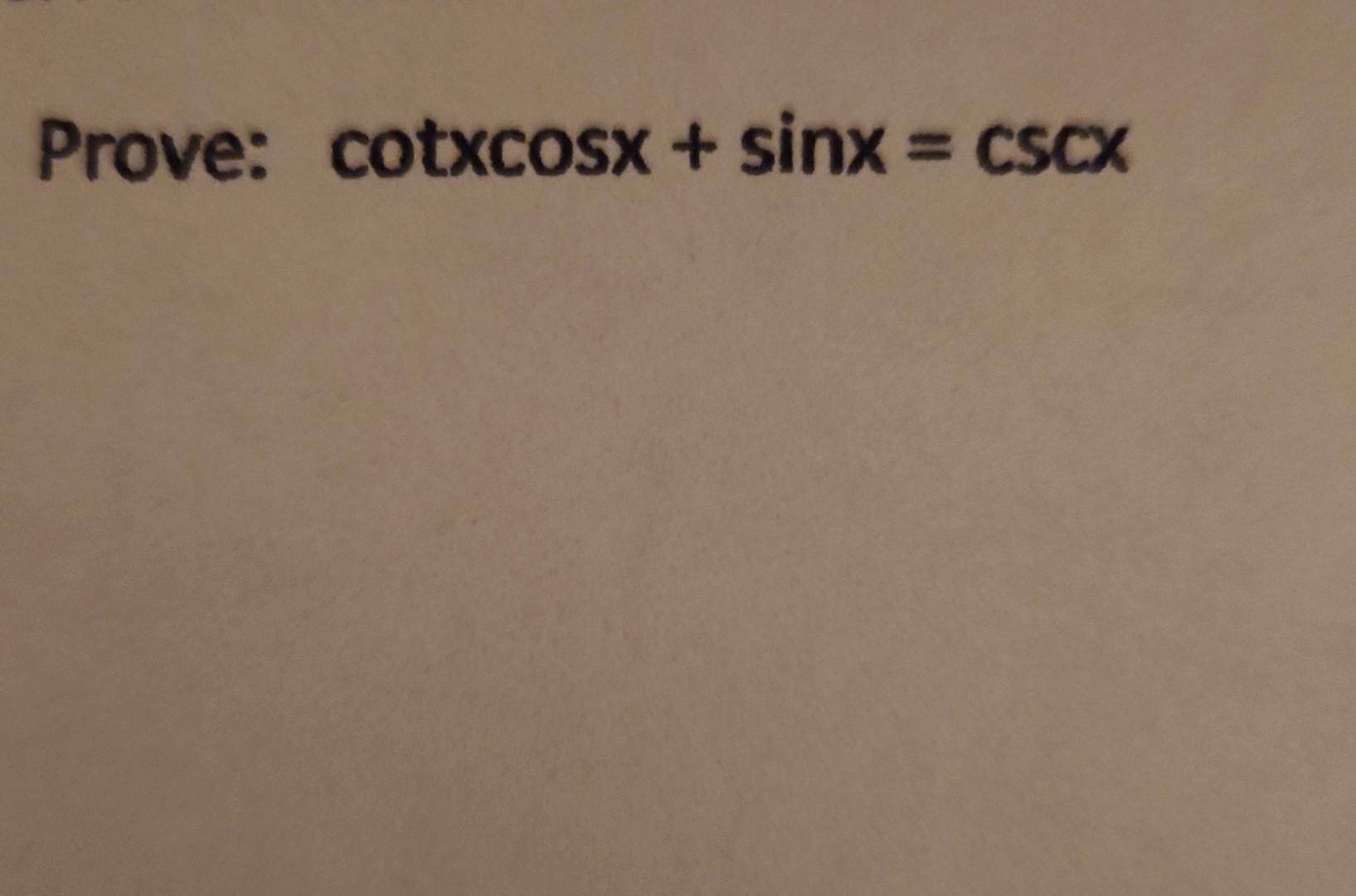 Prove cotxcosx+sinx=cscx