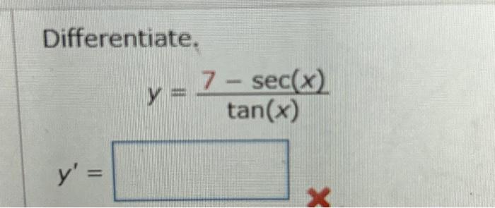 Differentiate, \[ y=\frac{7-\sec (x)}{\tan (x)} \] \[ y^{\prime}= \]