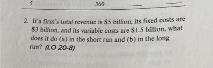 Solved 2. If A Firm's Total Revenue Is $5 Billion, Its Fixed | Chegg.com