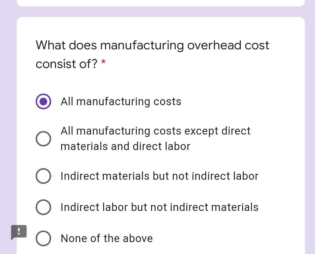 Solved What does manufacturing overhead cost consist of? *