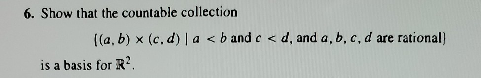 Solved 6. Show That The Countable Collection ((a,b) X (c,d) | Chegg.com