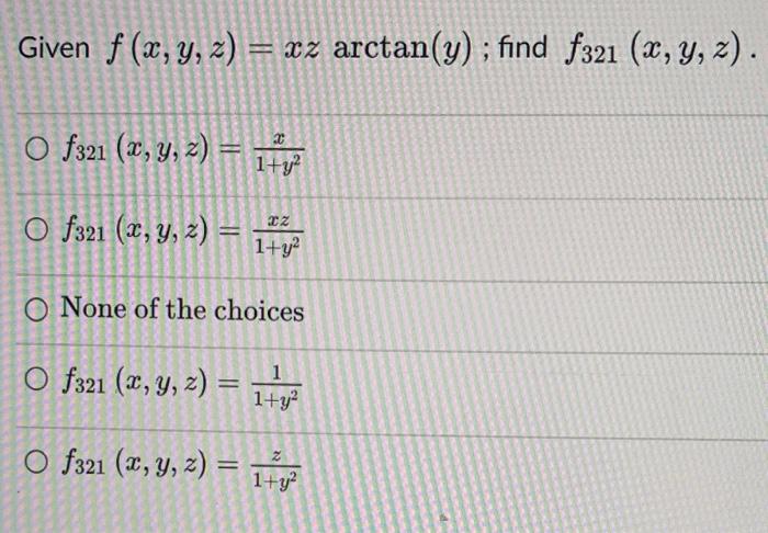 Given \( f(x, y, z)=x z \arctan (y) \); find \( f_{321}(x, y, z) \). \( f_{321}(x, y, z)=\frac{x}{1+y^{2}} \) \( f_{321}(x, y