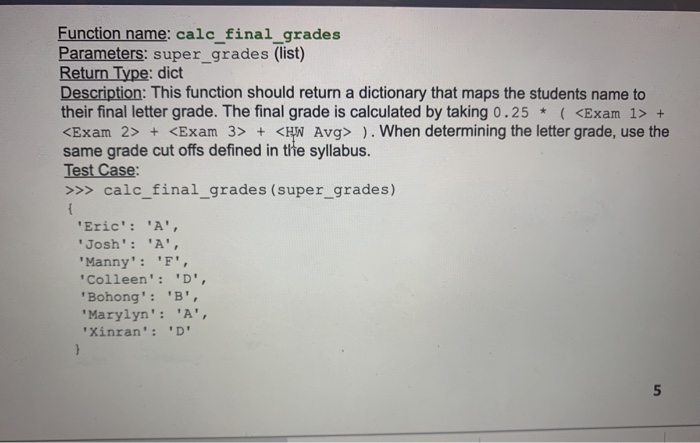 Function name: calc final grades Parameters: super_grades (list) Return Type: dict Description: This function should return a