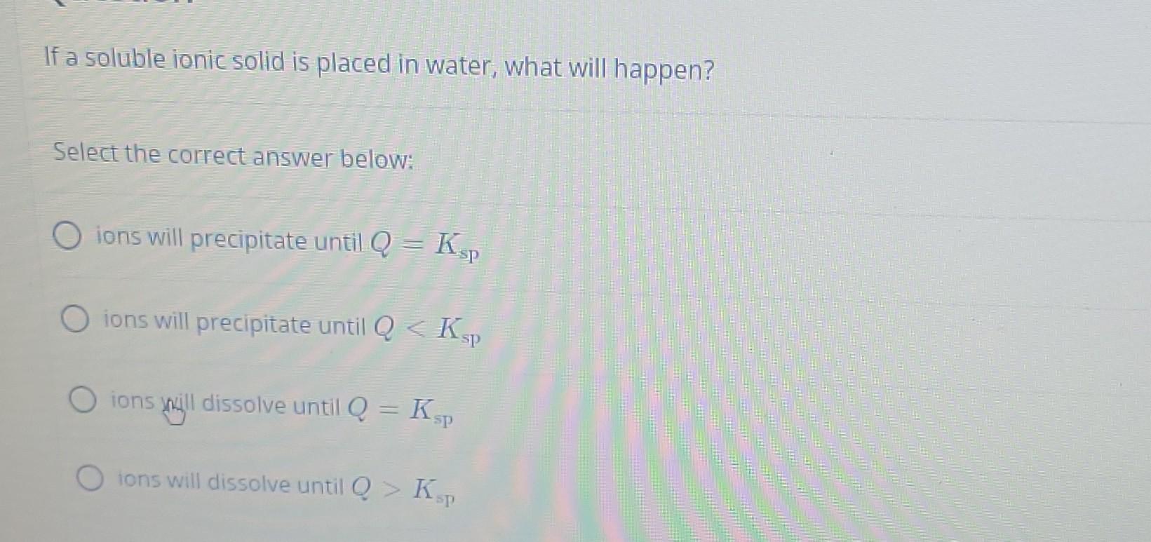 Solved If a soluble ionic solid is placed in water, what | Chegg.com