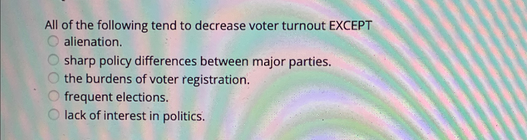 Solved All of the following tend to decrease voter turnout | Chegg.com