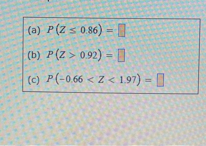 (a) \( P(Z \leq 0.86)= \) (b) \( P(Z>0.92)= \) (c) \( P(-0.66<Z<1.97)= \)