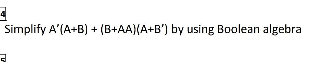 Solved Simplify A'(A+B) + (B+AA)(A+B') By Using Boolean | Chegg.com