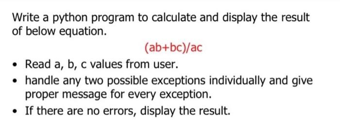 Write a python program to calculate and display the result of below equation.
\[
(a b+b c) / a c
\]
- Read a, b, c values fro