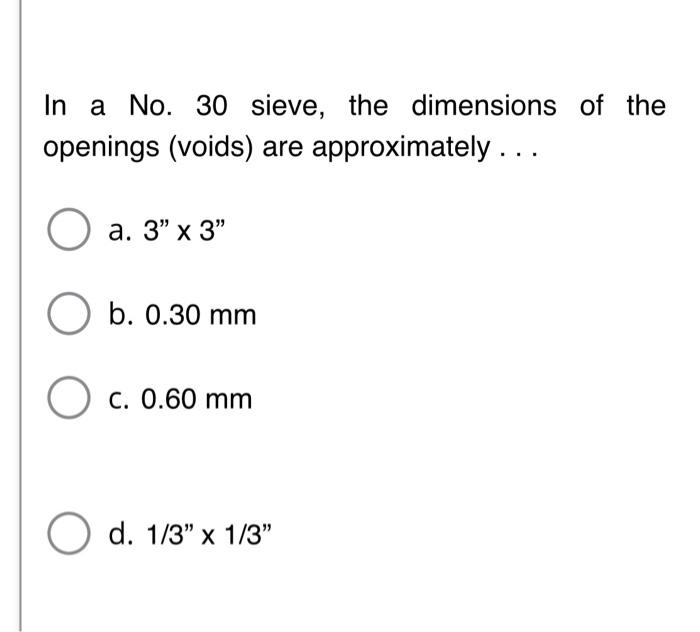 In a No. 30 sieve, the dimensions of the openings