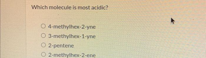 Solved Which Molecule Is Most Acidic? 4-methylhex-2-yne 