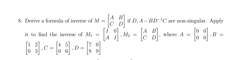 Solved Derive a formula of ﻿inverse of M=[ABCD] if D,A-BD-1C | Chegg.com