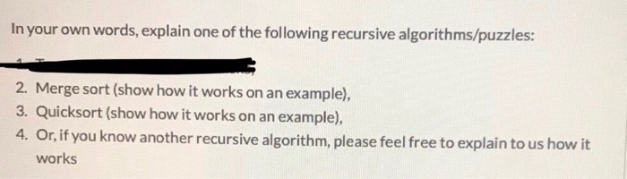 In your own words, explain one of the following recursive algorithms/puzzles: 2. Merge sort (show how it works on an example)