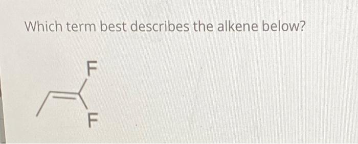 solved-which-term-best-describes-the-alkene-below-il-f-chegg