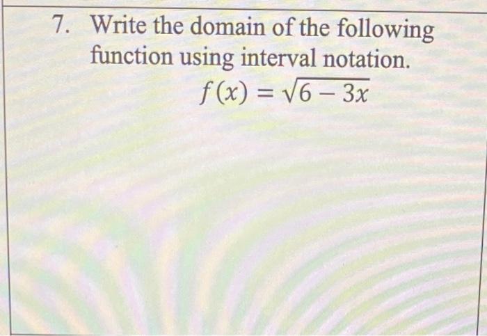 Solved 7. Write the domain of the following function using | Chegg.com