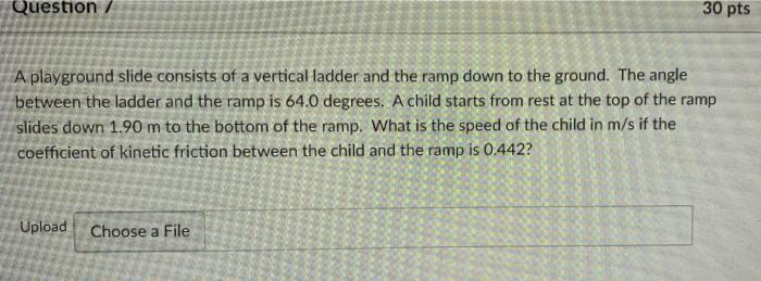 Solved Question / 30 pts A playground slide consists of a | Chegg.com