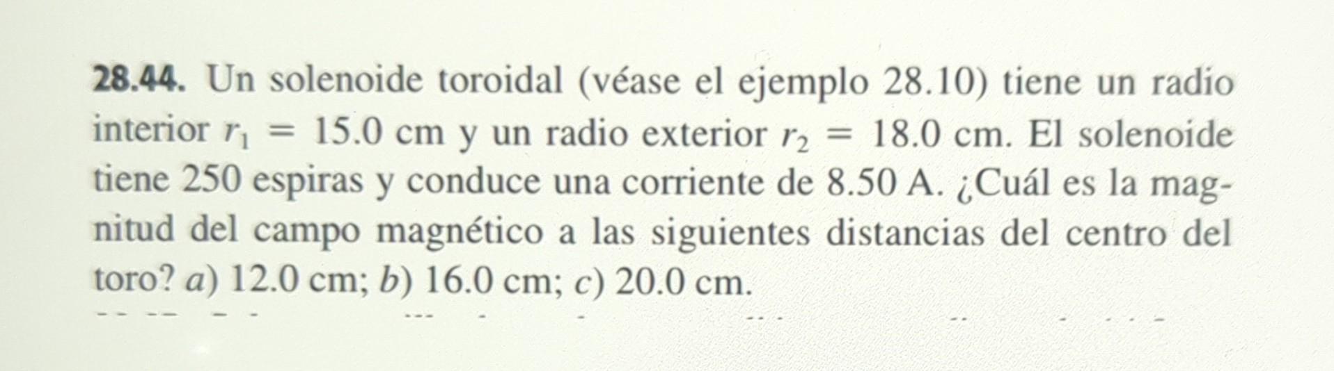 28.44. Un solenoide toroidal (véase el ejemplo 28.10) tiene un radio interior \( r_{1}=15.0 \mathrm{~cm} \) y un radio exteri