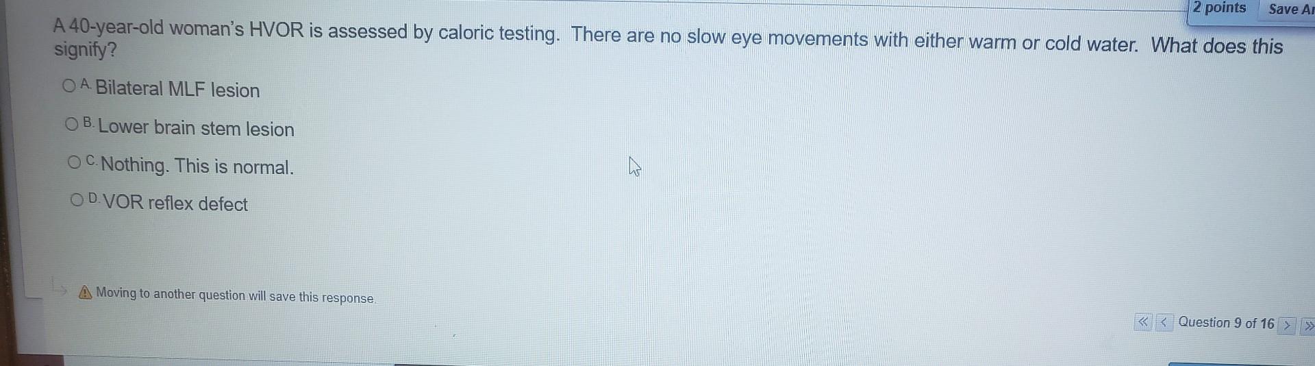 2 points Save Ar A 40-year-old womans HVOR is assessed by caloric testing. There are no slow eye movements with either warm