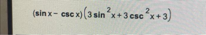 (sin x- csc x) (3 sin’x+3 csc?x 2 *x+3)