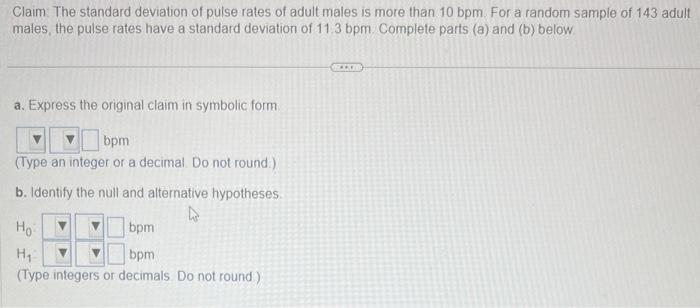 Claim: The standard deviation of pulse rates of adult males is more than \( 10 \mathrm{bpm} \). For a random sample of 143 ad