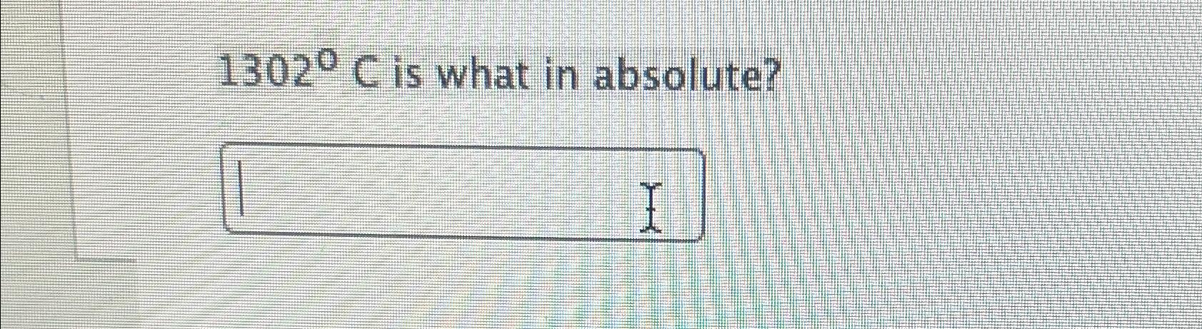 Solved 1302°C ﻿is what in absolute? | Chegg.com