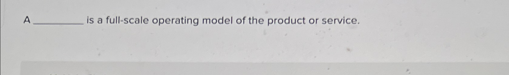Solved A is a full-scale operating model of the product or | Chegg.com