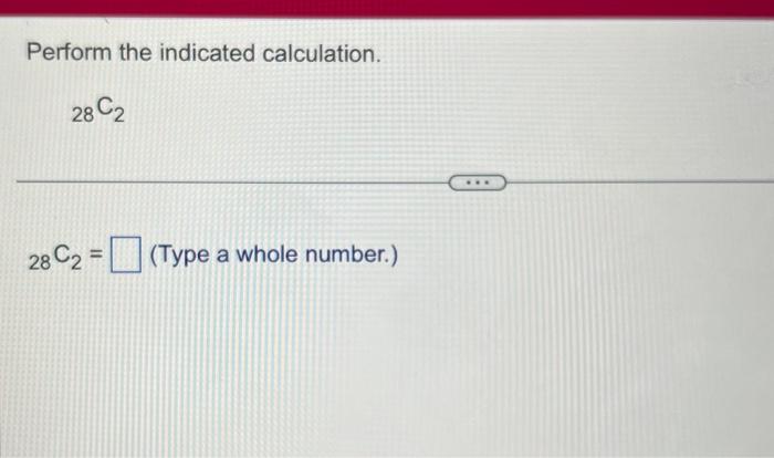 Solved Perform the indicated calculation. 28C2 28C2= (Type a | Chegg.com