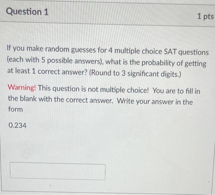 Solved Question 1 1 pts If you make random guesses for 4 | Chegg.com