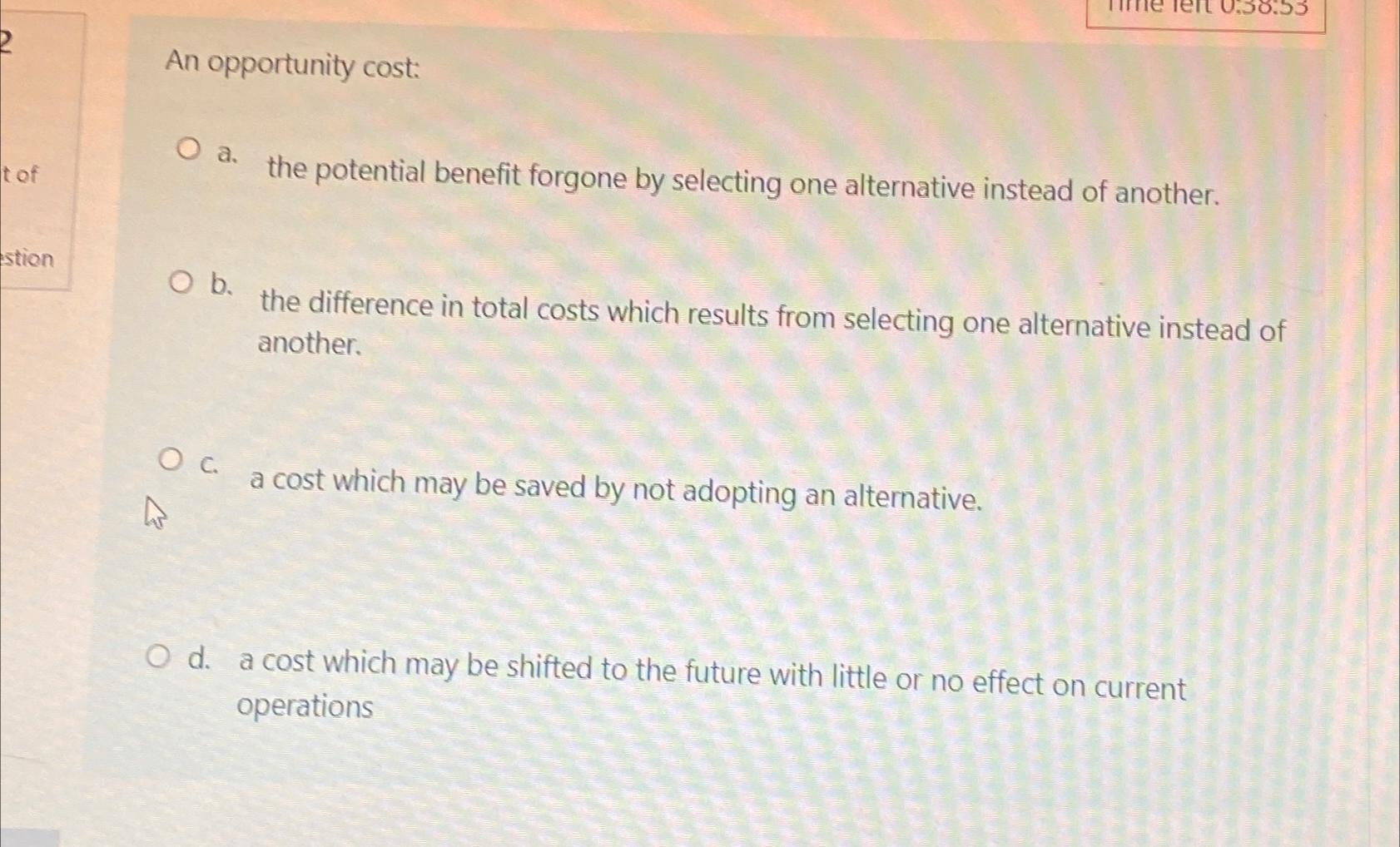Solved An opportunity cost:a. ﻿the potential benefit forgone | Chegg.com