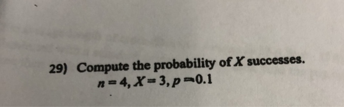 Solved 29) Compute the probability of X successes. n=4, X= | Chegg.com