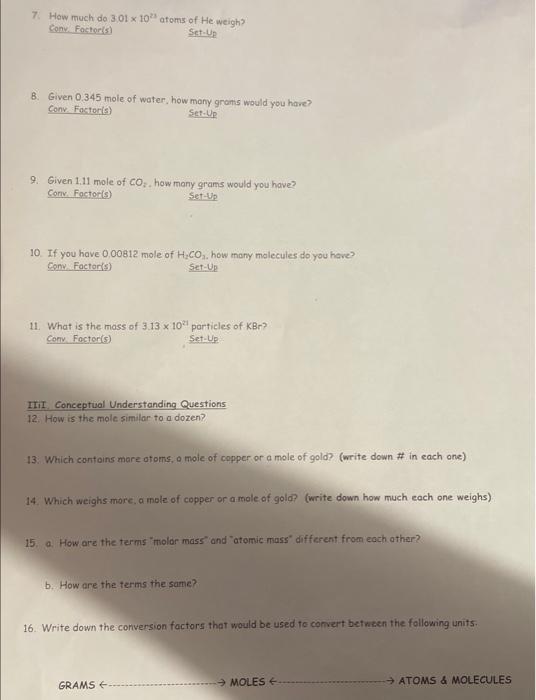 7. How much do \( 3.01 \times 10^{23} \) atoms of He weigh?
Convi. Foctoriss
Set-Up
8. Given \( 0.345 \) mole of water, how m
