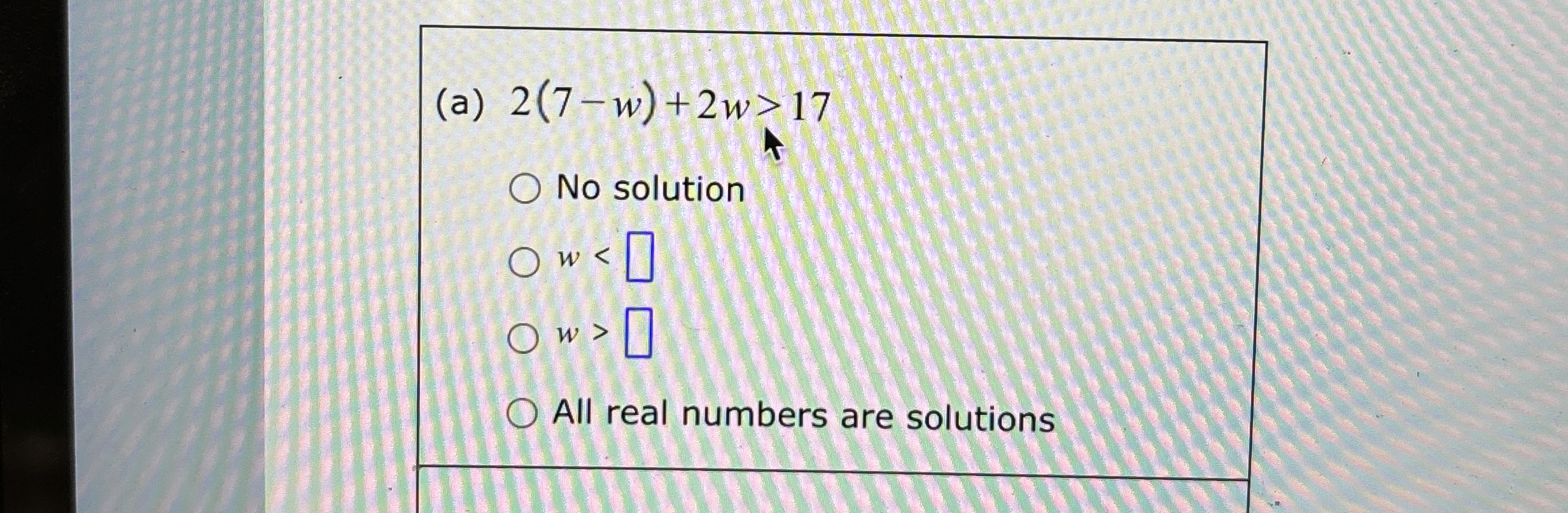 (a) 2(7-w)+2w>17No solutionw All real numbers are | Chegg.com