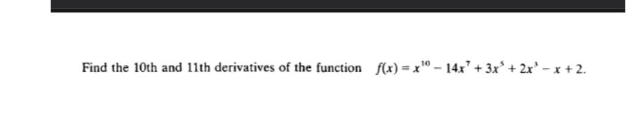Solved Find the 10th and 11th derivatives of the function | Chegg.com