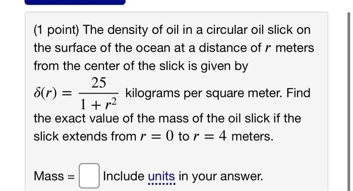 Solved (1 point) The density of oil in a circular oil slick | Chegg.com