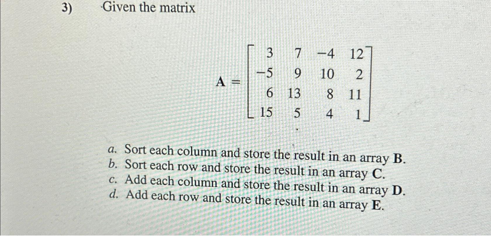 Solved Given the matrixA=[37-412-5910261381115541]a. ﻿Sort | Chegg.com
